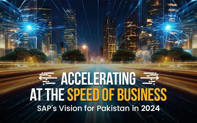 Accelerating at the Speed of Business: SAP’s Vision for Pakistan in 2024
